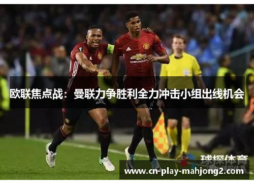 欧联焦点战：曼联力争胜利全力冲击小组出线机会