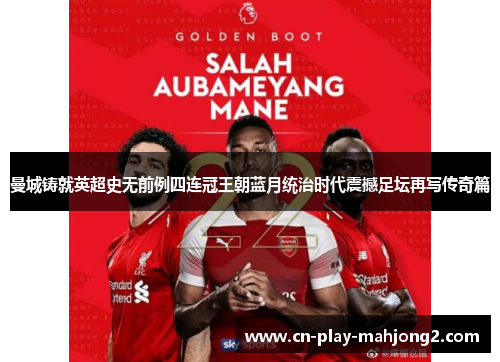 曼城铸就英超史无前例四连冠王朝蓝月统治时代震撼足坛再写传奇篇